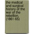 The Medical and Surgical History of the War of the Rebellion, (1861-65)