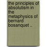 The Principles of Absolutism in the Metaphysics of Bernard Bosanquet .. door Marion Delia Crane Carroll