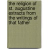 The Religion of St. Augustine Extracts from the Writings of That Father door Saint Augustine of Hippo