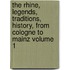 The Rhine, Legends, Traditions, History, from Cologne to Mainz Volume 1