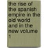 The Rise of the Spanish Empire in the Old World and in the New Volume 1