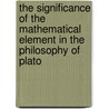 The Significance of the Mathematical Element in the Philosophy of Plato door Irving Elgar Miller