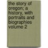The Story of Oregon; A History, with Portraits and Biographies Volume 2