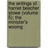 The Writings Of Harriet Beecher Stowe (Volume 5); The Minister's Wooing by Mrs Harriet Beecher Stowe