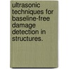 Ultrasonic Techniques For Baseline-Free Damage Detection In Structures. door Debaditya Dutta