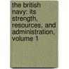 the British Navy: Its Strength, Resources, and Administration, Volume 1 by Earl Thomas Brassey Brassey