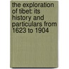the Exploration of Tibet: Its History and Particulars from 1623 to 1904 door Graham Sandberg