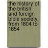 the History of the British and Foreign Bible Society, from 1804 to 1854 by George Browne