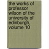 the Works of Professor Wilson of the University of Edinburgh, Volume 10 door John Willson
