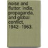 Noise And Flutter: India, Propaganda, And Global Conflict, 1942--1963.