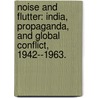 Noise And Flutter: India, Propaganda, And Global Conflict, 1942--1963. door Eric D. Pullin