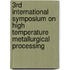 3rd International Symposium on High Temperature Metallurgical Processing