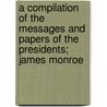 A Compilation Of The Messages And Papers Of The Presidents; James Monroe door James D. Richardson