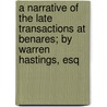 A Narrative of the Late Transactions at Benares; By Warren Hastings, Esq door Warren Hastings