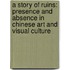 A Story of Ruins: Presence and Absence in Chinese Art and Visual Culture