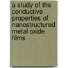 A Study of the Conductive Properties of Nanostructured Metal Oxide Films by André D'Olembert