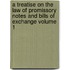 A Treatise on the Law of Promissory Notes and Bills of Exchange Volume 1