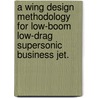 A Wing Design Methodology For Low-Boom Low-Drag Supersonic Business Jet. door Daniel B. Le