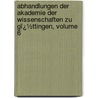 Abhandlungen Der Akademie Der Wissenschaften Zu Gï¿½Ttingen, Volume 6 door ttingen Akademie Der Wi