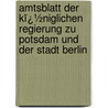 Amtsblatt Der Kï¿½Niglichen Regierung Zu Potsdam Und Der Stadt Berlin door Potsdam