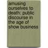 Amusing Ourselves to Death: Public Discourse in the Age of Show Business door Neil Postman