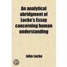 An Analytical Abridgment of Locke's Essay Concerning Human Understanding door Locke John Locke