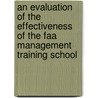 An Evaluation Of The Effectiveness Of The Faa Management Training School by United States Government