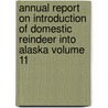 Annual Report on Introduction of Domestic Reindeer Into Alaska Volume 11 door United States Office of Education