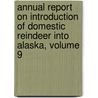 Annual Report on Introduction of Domestic Reindeer Into Alaska, Volume 9 door Sheldon Jackson