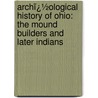 Archï¿½Ological History of Ohio: the Mound Builders and Later Indians door Gerard Fowkex