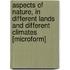 Aspects of Nature, in Different Lands and Different Climates [Microform]
