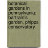 Botanical Gardens In Pennsylvania: Bartram's Garden, Phipps Conservatory by Books Llc