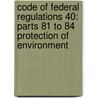 Code Of Federal Regulations 40: Parts 81 To 84 Protection Of Environment by National Archives and Records Administra