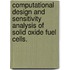 Computational Design And Sensitivity Analysis Of Solid Oxide Fuel Cells.