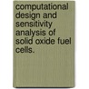 Computational Design And Sensitivity Analysis Of Solid Oxide Fuel Cells. door Sagar Kapadia