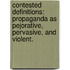 Contested Definitions: Propaganda As Pejorative, Pervasive, And Violent.