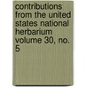 Contributions from the United States National Herbarium Volume 30, No. 5 door United States Dept of Agriculture