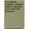 Cool Plastic Projects: Creative Ways to Upcycle Your Trash Into Treasure door Pam Scheunemann