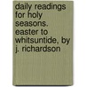 Daily Readings for Holy Seasons. Easter to Whitsuntide, by J. Richardson door John Richardson