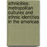Ethnicities: Metropolitan Cultures And Ethnic Identities In The Americas
