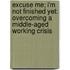 Excuse Me; I'm Not Finished Yet: Overcoming a Middle-Aged Working Crisis