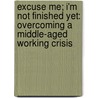 Excuse Me; I'm Not Finished Yet: Overcoming a Middle-Aged Working Crisis by Deborah Taylor