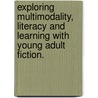 Exploring Multimodality, Literacy And Learning With Young Adult Fiction. door Melissa B. Schieble