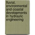 Fluvial, Environmental and Coastal Developments in Hydraulic Engineering