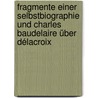 Fragmente einer Selbstbiographie und Charles Baudelaire über Délacroix door Eugène Delacroix