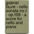Gabriel Faure - Cello Sonata No.1 - Op.109 - A Score For Cello And Piano