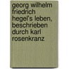 Georg Wilhelm Friedrich Hegel's Leben, Beschrieben Durch Karl Rosenkranz by Karl Rosenkranz