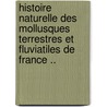 Histoire Naturelle Des Mollusques Terrestres Et Fluviatiles de France .. door Moquin-Tandon Alfred 1804-1863