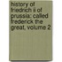 History Of Friedrich Ii Of Prussia: Called Frederick The Great, Volume 2