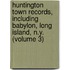 Huntington Town Records, Including Babylon, Long Island, N.Y. (Volume 3)